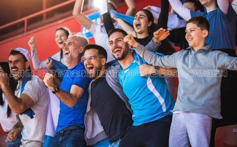 奥林匹克精神下的全球竞技之旅：2024年巴黎奥运会的精彩瞬间